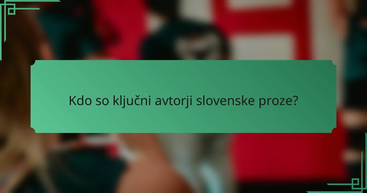 Kdo so ključni avtorji slovenske proze?