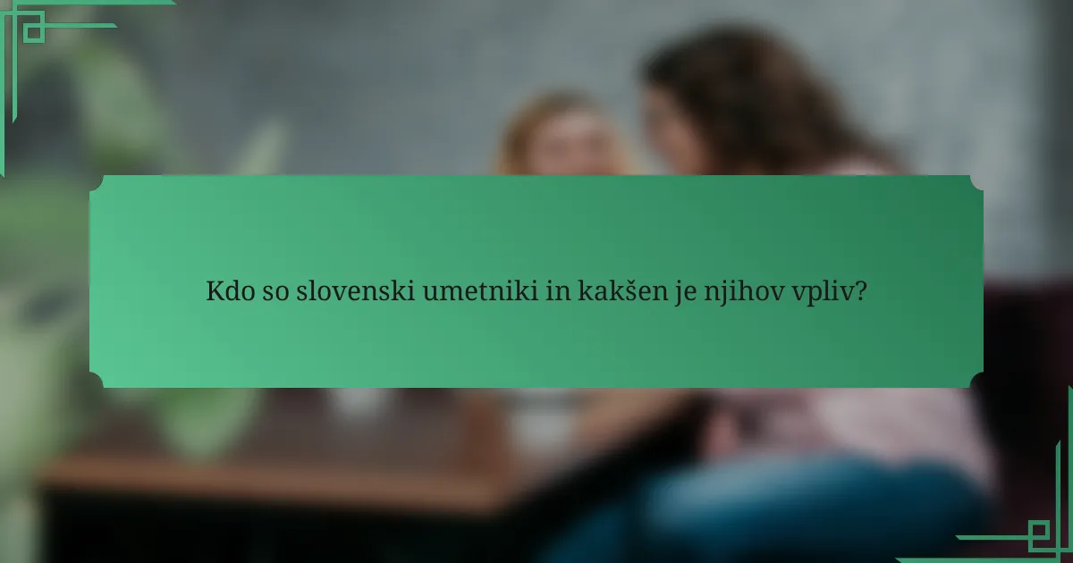 Kdo so slovenski umetniki in kakšen je njihov vpliv?