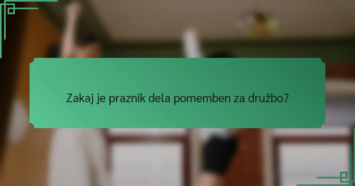 Zakaj je praznik dela pomemben za družbo?